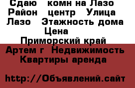 Сдаю 2-комн на Лазо › Район ­ центр › Улица ­ Лазо › Этажность дома ­ 5 › Цена ­ 16 000 - Приморский край, Артем г. Недвижимость » Квартиры аренда   